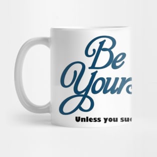 BE YOURSELF, UNLESS YOU DONT WANT TO Mug